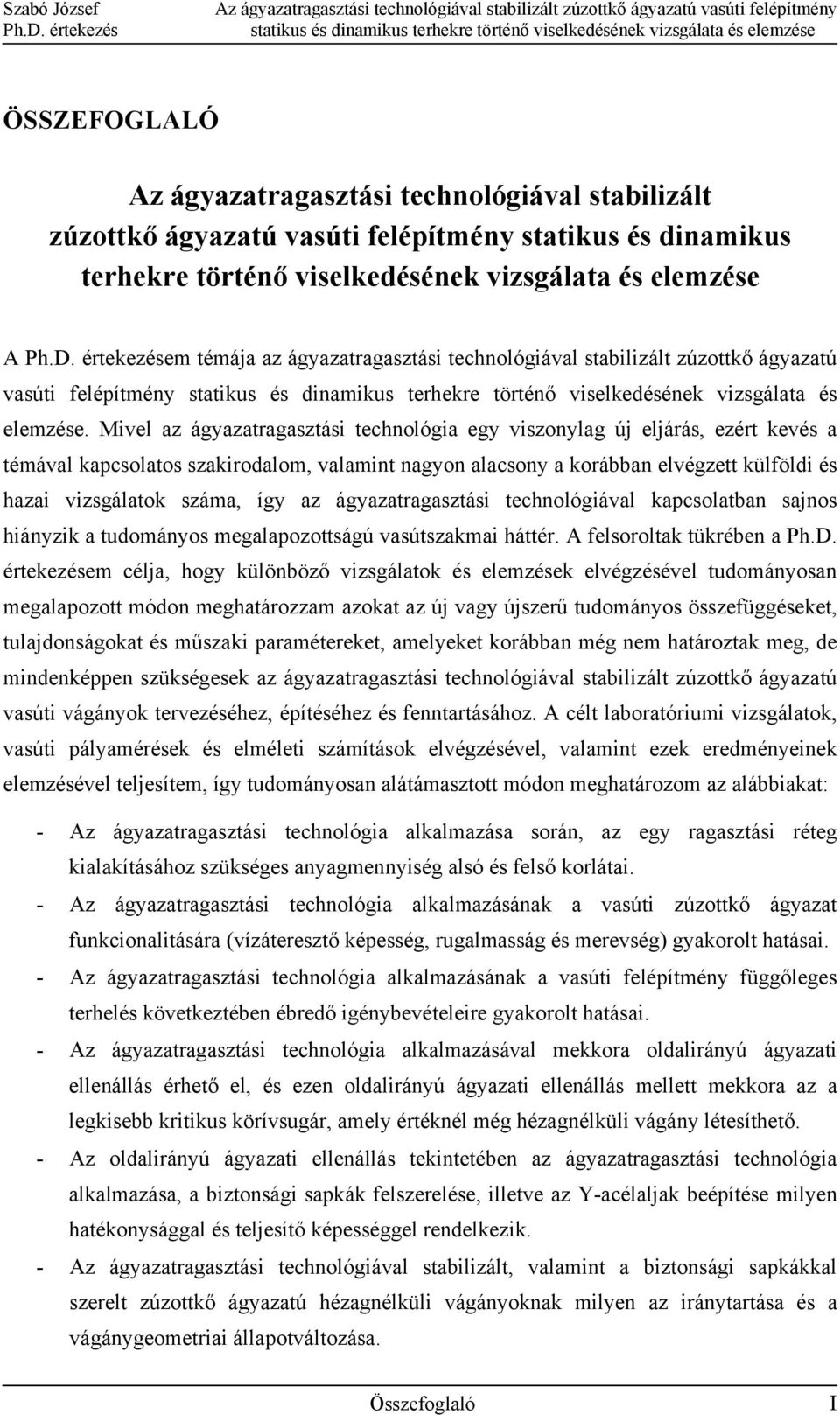 értekezésem témája az ágyazatragasztási technológiával stabilizált zúzottkő ágyazatú vasúti felépítmény statikus és dinamikus terhekre történő viselkedésének vizsgálata és elemzése.