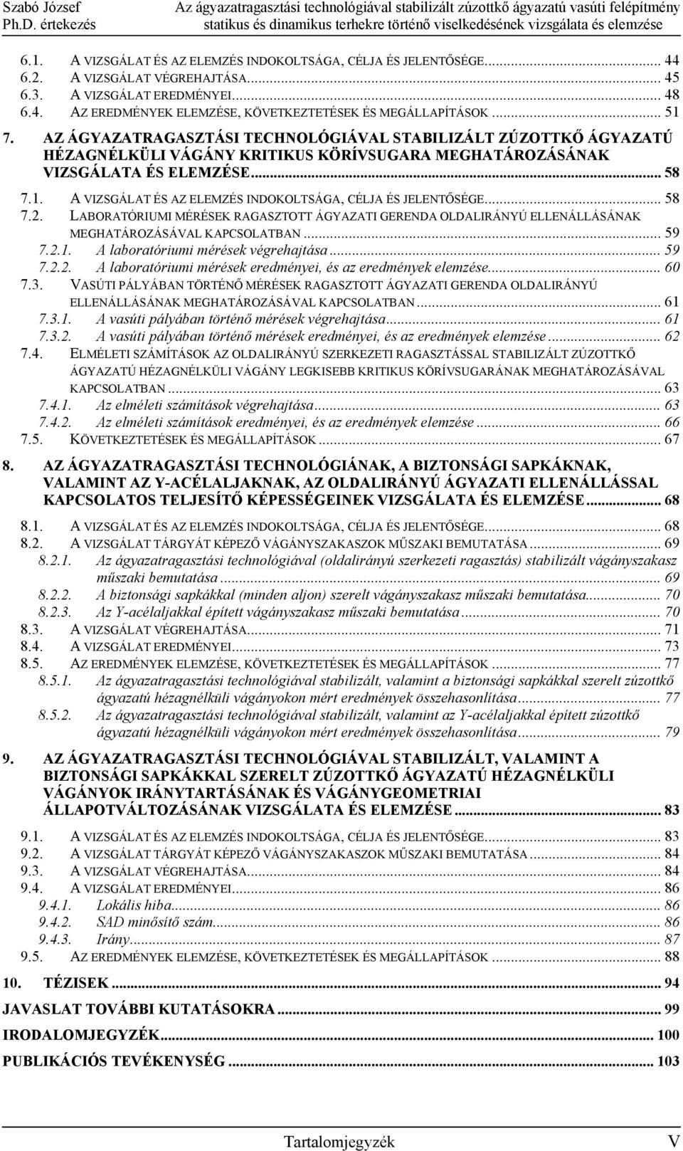 AZ ÁGYAZATRAGASZTÁSI TECHNOLÓGIÁVAL STABILIZÁLT ZÚZOTTKŐ ÁGYAZATÚ HÉZAGNÉLKÜLI VÁGÁNY KRITIKUS KÖRÍVSUGARA MEGHATÁROZÁSÁNAK VIZSGÁLATA ÉS ELEMZÉSE... 58 7.1.