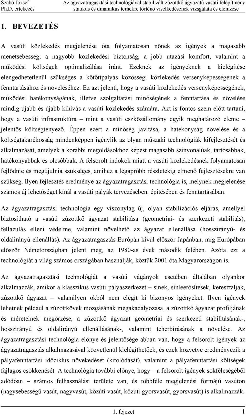 optimalizálása iránt. Ezeknek az igényeknek a kielégítése elengedhetetlenül szükséges a kötöttpályás közösségi közlekedés versenyképességének a fenntartásához és növeléséhez.