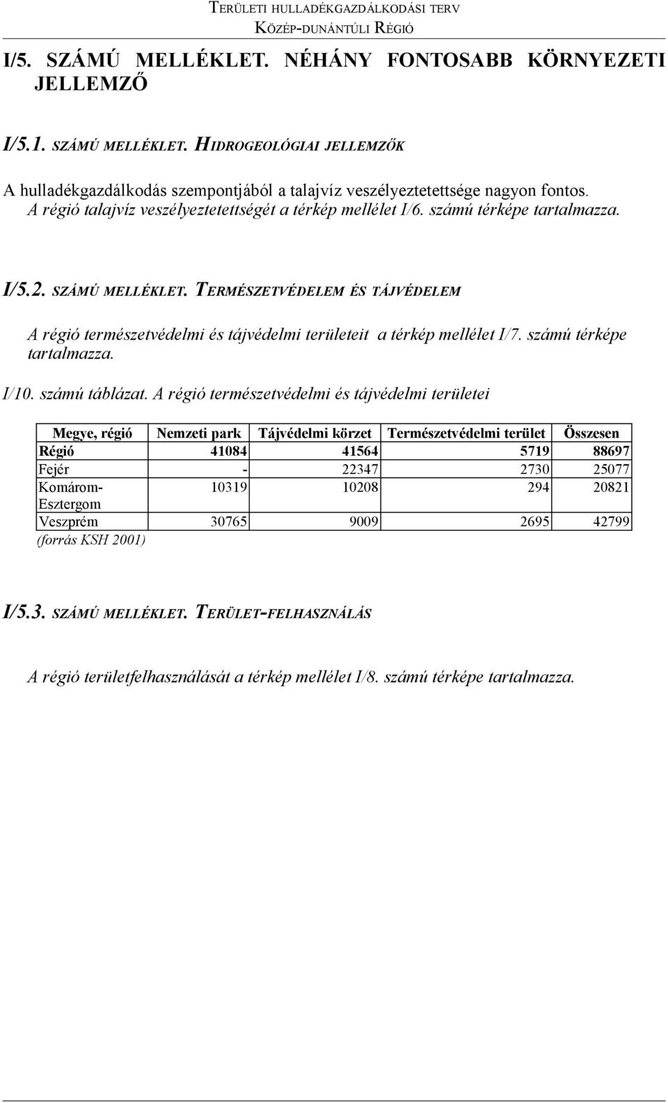 TERMÉSZETVÉDELEM ÉS TÁJVÉDELEM A régió természetvédelmi és tájvédelmi területeit a térkép mellélet I/7. számú térképe tartalmazza. I/10. számú táblázat.