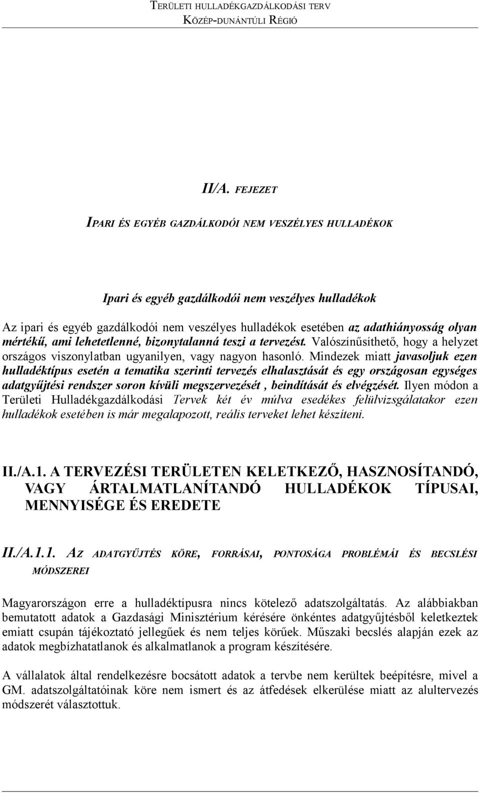 mértékű, ami lehetetlenné, bizonytalanná teszi a tervezést. Valószínűsíthető, hogy a helyzet országos viszonylatban ugyanilyen, vagy nagyon hasonló.