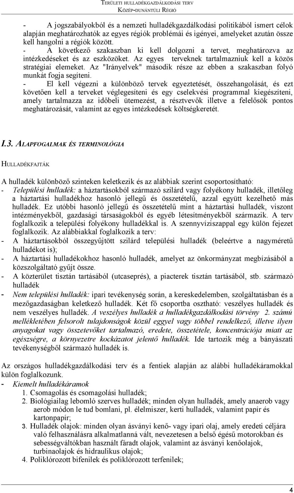 Az egyes terveknek tartalmazniuk kell a közös stratégiai elemeket. Az "Irányelvek" második része az ebben a szakaszban folyó munkát fogja segíteni.