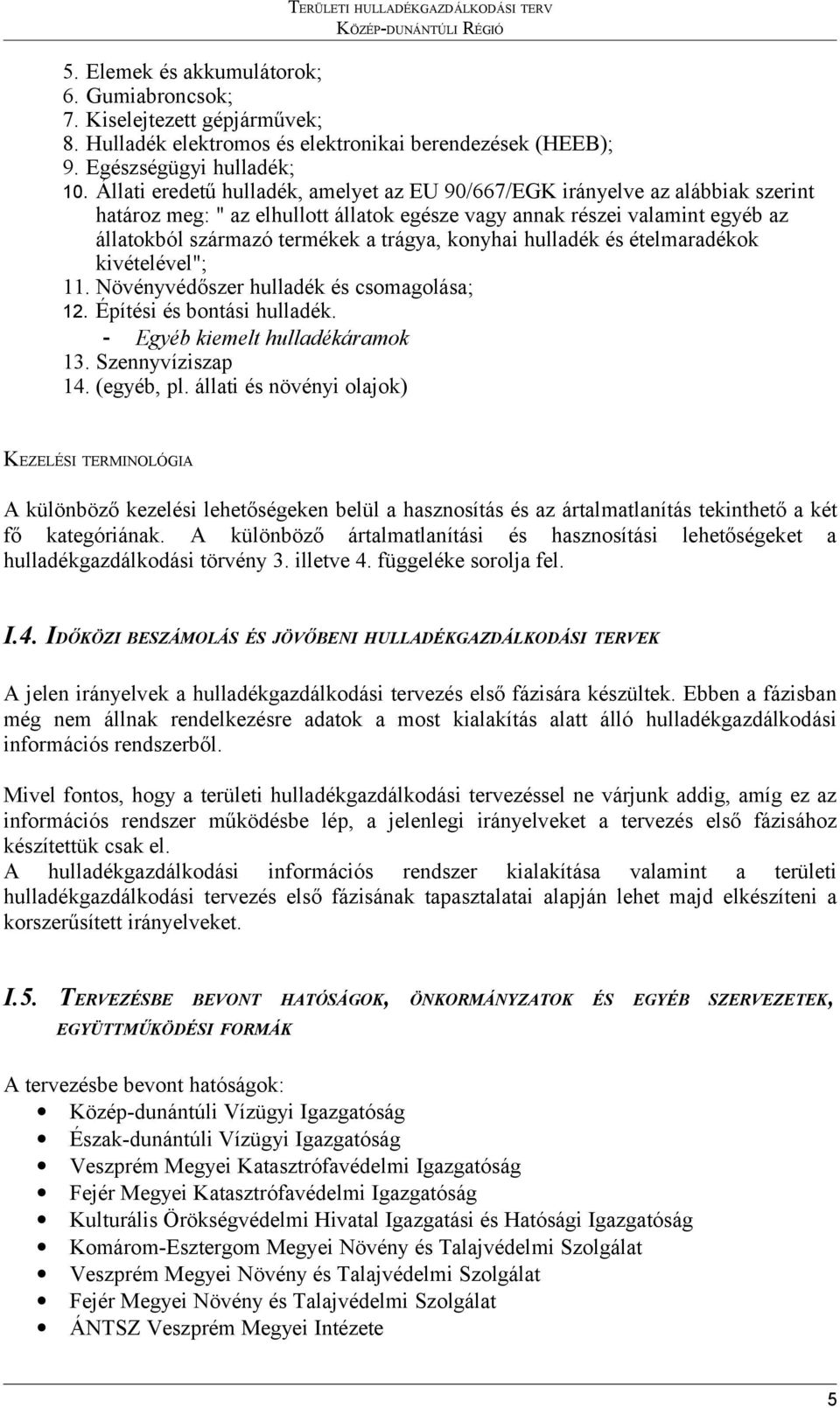 Állati eredetű hulladék, amelyet az EU 90/667/EGK irányelve az alábbiak szerint határoz meg: " az elhullott állatok egésze vagy annak részei valamint egyéb az állatokból származó termékek a trágya,