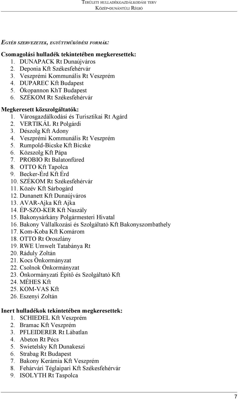 Városgazdálkodási és Turisztikai Rt Agárd 2. VERTIKÁL Rt Polgárdi 3. Dészolg Kft Adony 4. Veszprémi Kommunális Rt Veszprém 5. Rumpold-Bicske Kft Bicske 6. Közszolg Kft Pápa 7.