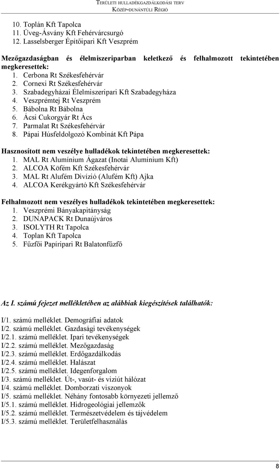 Cerbona Rt Székesfehérvár 2. Cornexi Rt Székesfehérvár 3. Szabadegyházai Élelmiszeripari Kft Szabadegyháza 4. Veszprémtej Rt Veszprém 5. Bábolna Rt Bábolna 6. Ácsi Cukorgyár Rt Ács 7.