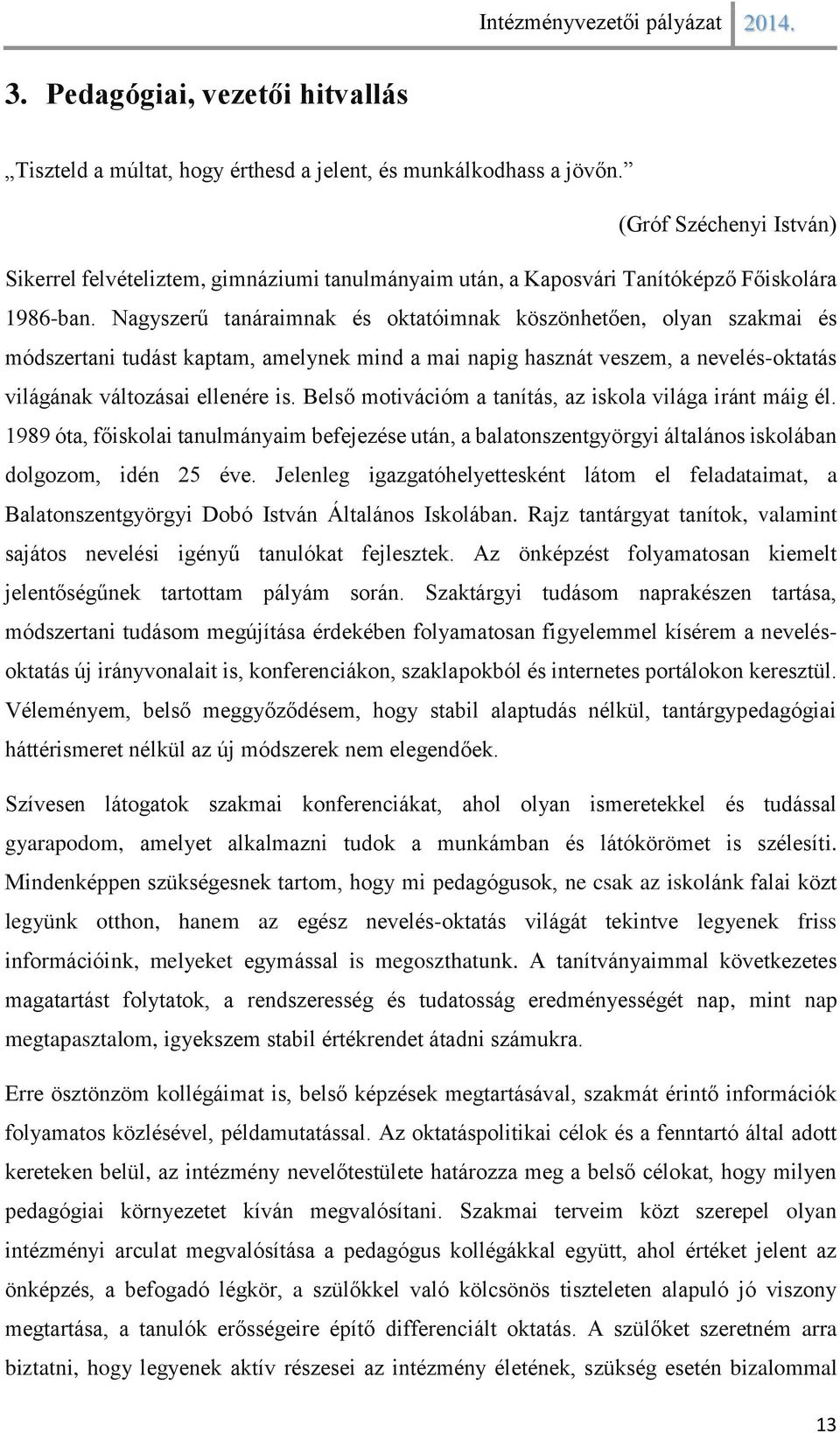 Nagyszerű tanáraimnak és oktatóimnak köszönhetően, olyan szakmai és módszertani tudást kaptam, amelynek mind a mai napig hasznát veszem, a nevelés-oktatás világának változásai ellenére is.