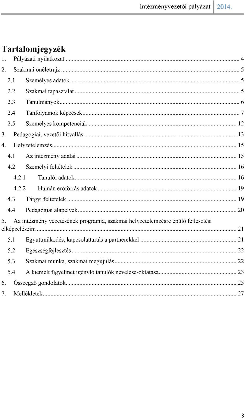 .. 19 Tárgyi feltételek... 19 Pedagógiai alapelvek... 20 5. Az intézmény vezetésének programja, szakmai helyzetelemzésre épülő fejlesztési elképzeléseim.