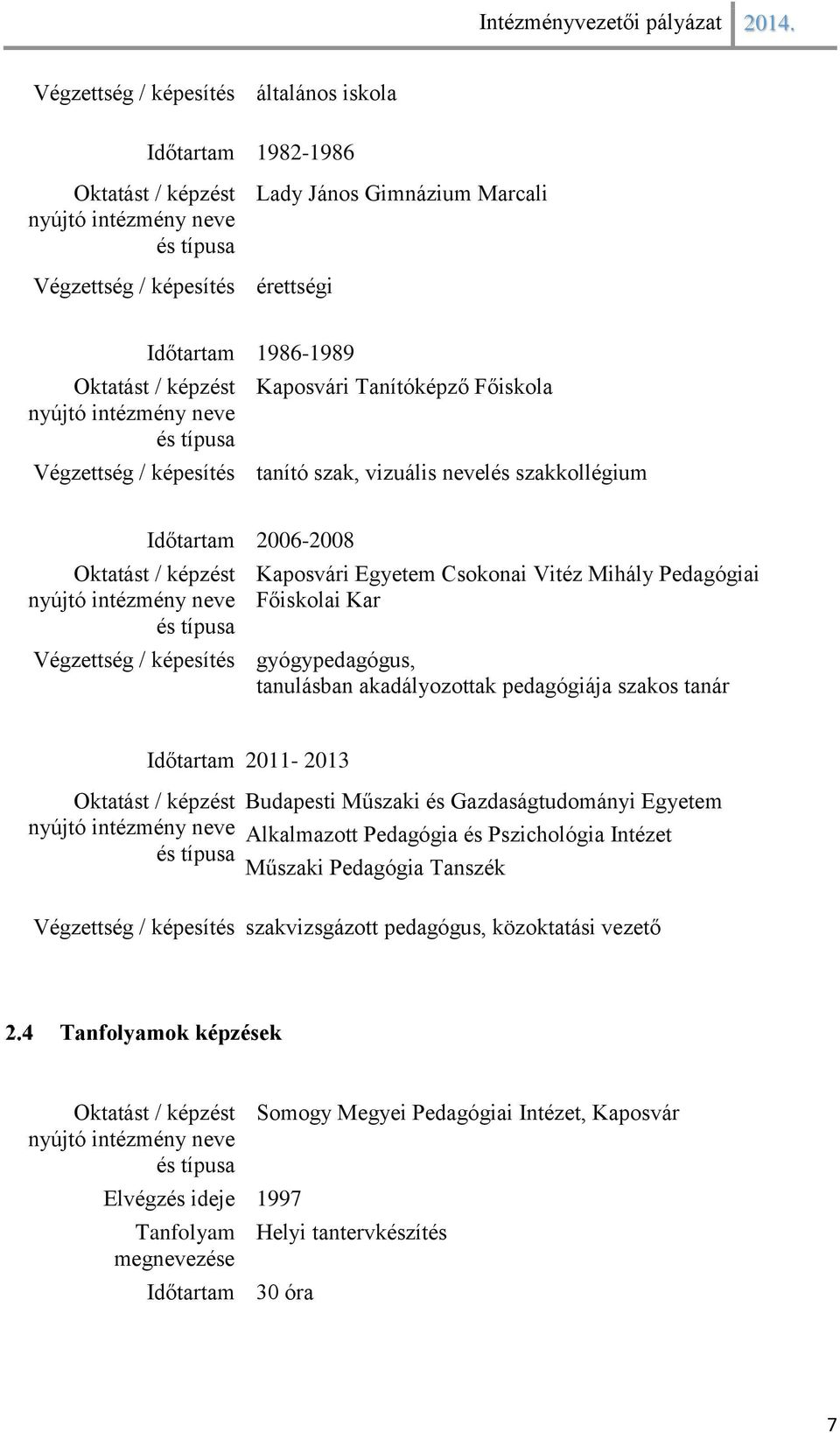 tanulásban akadályozottak pedagógiája szakos tanár Időtartam 2011-2013 Budapesti Műszaki és Gazdaságtudományi Egyetem Alkalmazott Pedagógia és Pszichológia Intézet Műszaki Pedagógia