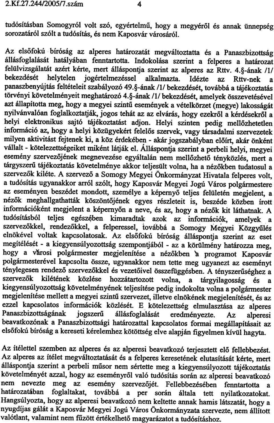 Indokolása szerint a felperes a határozat felülvizsgálatát azért kérte, mert álláspontja szerint az alperes az Rttv. 4. -ának /1/ bekezdését helytelen jogértelmezéssel alkalmazta.