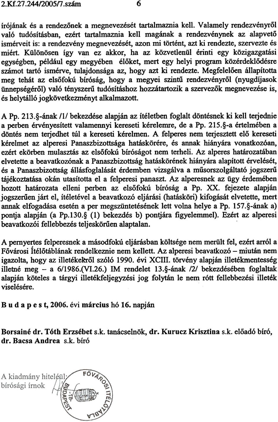 Különösen így van ez akkor, ha az közvetlenül érinti egy közigazgatási egységben, például egy megyében élõket, mert egy helyi program közérdeklõdésre számot tartó ismérve, tulajdonsága az, hogy azt