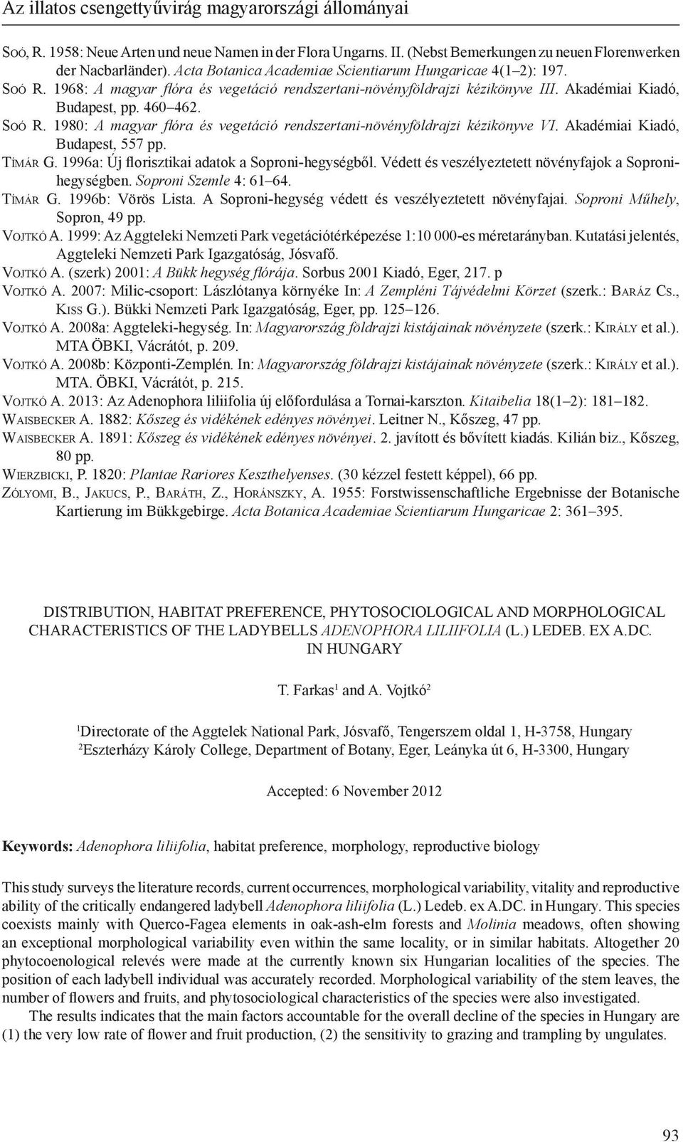 Akadémiai Kiadó, Budapest, 557 pp. Tí m á r G. 1996a: Új florisztikai adatok a Soproni-hegységből. Védett és veszélyeztetett növényfajok a Sopronihegységben. Soproni Szemle 4: 61 64. Tí m á r G. 1996b: Vörös Lista.