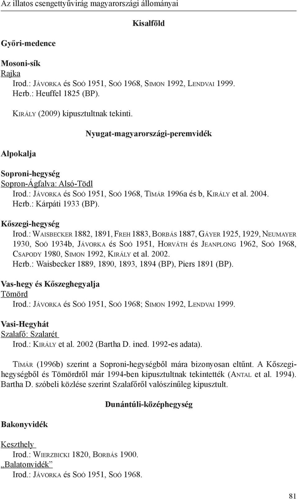 : Já v o r k a és So ó 1951, So ó 1968, Tí m á r 1996a és b, Ki r á ly et al. 2004. Herb.: Kárpáti 1933 (BP). Kőszegi-hegység Irod.