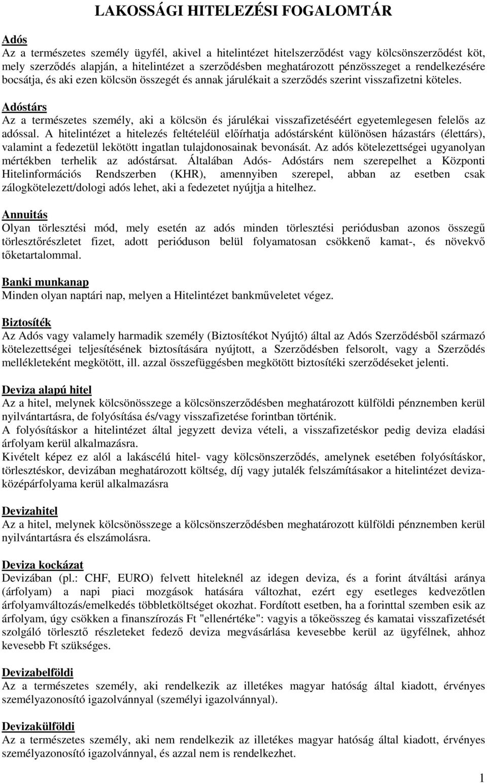 Adóstárs Az a természetes személy, aki a kölcsön és járulékai visszafizetéséért egyetemlegesen felelős az adóssal.