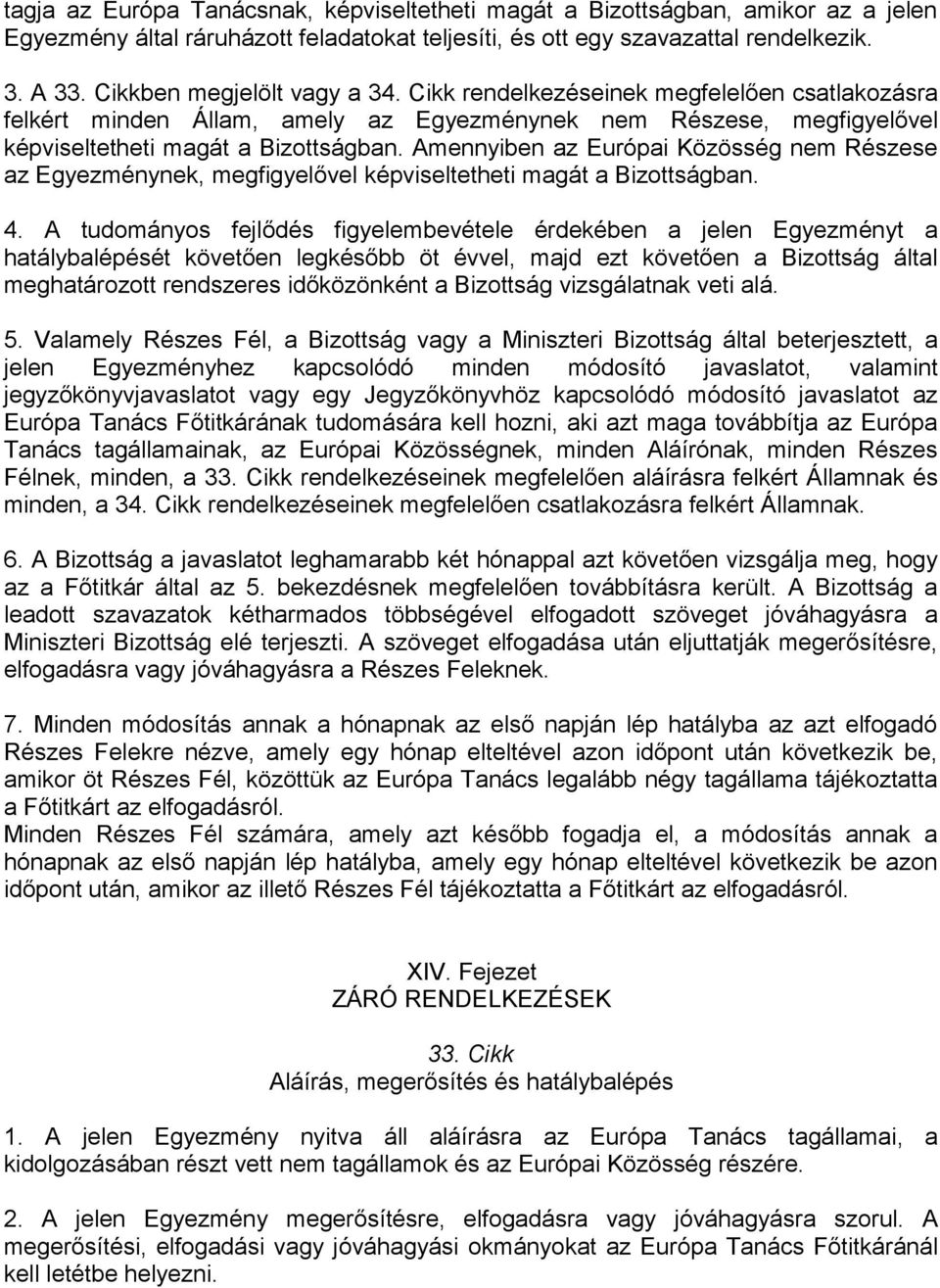 Amennyiben az Európai Közösség nem Részese az Egyezménynek, megfigyelővel képviseltetheti magát a Bizottságban. 4.