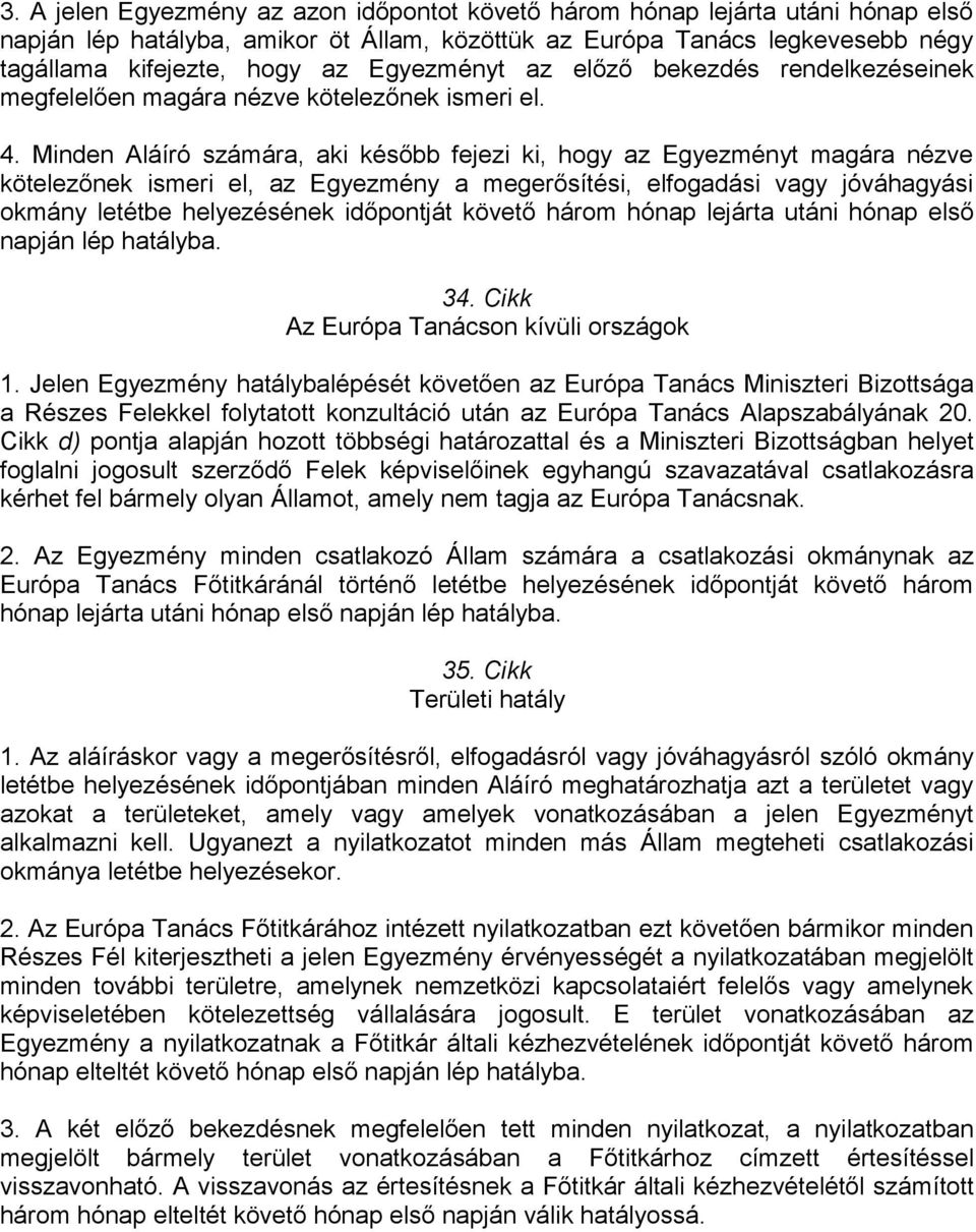 Minden Aláíró számára, aki később fejezi ki, hogy az Egyezményt magára nézve kötelezőnek ismeri el, az Egyezmény a megerősítési, elfogadási vagy jóváhagyási okmány letétbe helyezésének időpontját