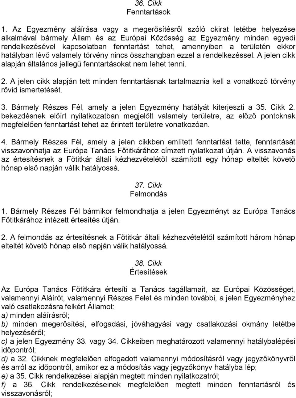 amennyiben a területén ekkor hatályban lévő valamely törvény nincs összhangban ezzel a rendelkezéssel. A jelen cikk alapján általános jellegű fenntartásokat nem lehet tenni. 2.