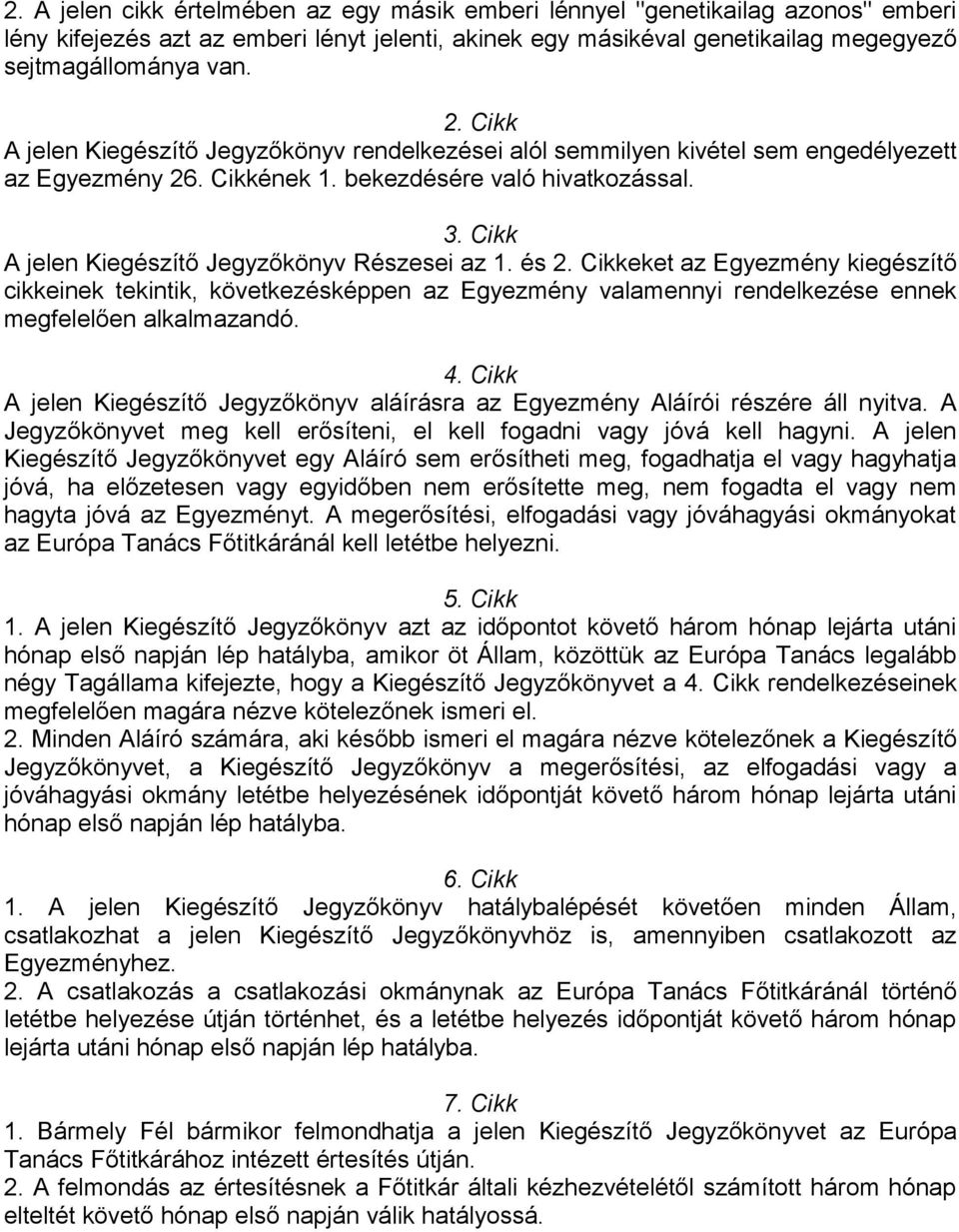 Cikk A jelen Kiegészítő Jegyzőkönyv Részesei az 1. és 2. Cikkeket az Egyezmény kiegészítő cikkeinek tekintik, következésképpen az Egyezmény valamennyi rendelkezése ennek megfelelően alkalmazandó. 4.