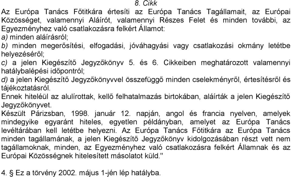 Cikkeiben meghatározott valamennyi hatálybalépési időpontról; d) a jelen Kiegészítő Jegyzőkönyvvel összefüggő minden cselekményről, értesítésről és tájékoztatásról.