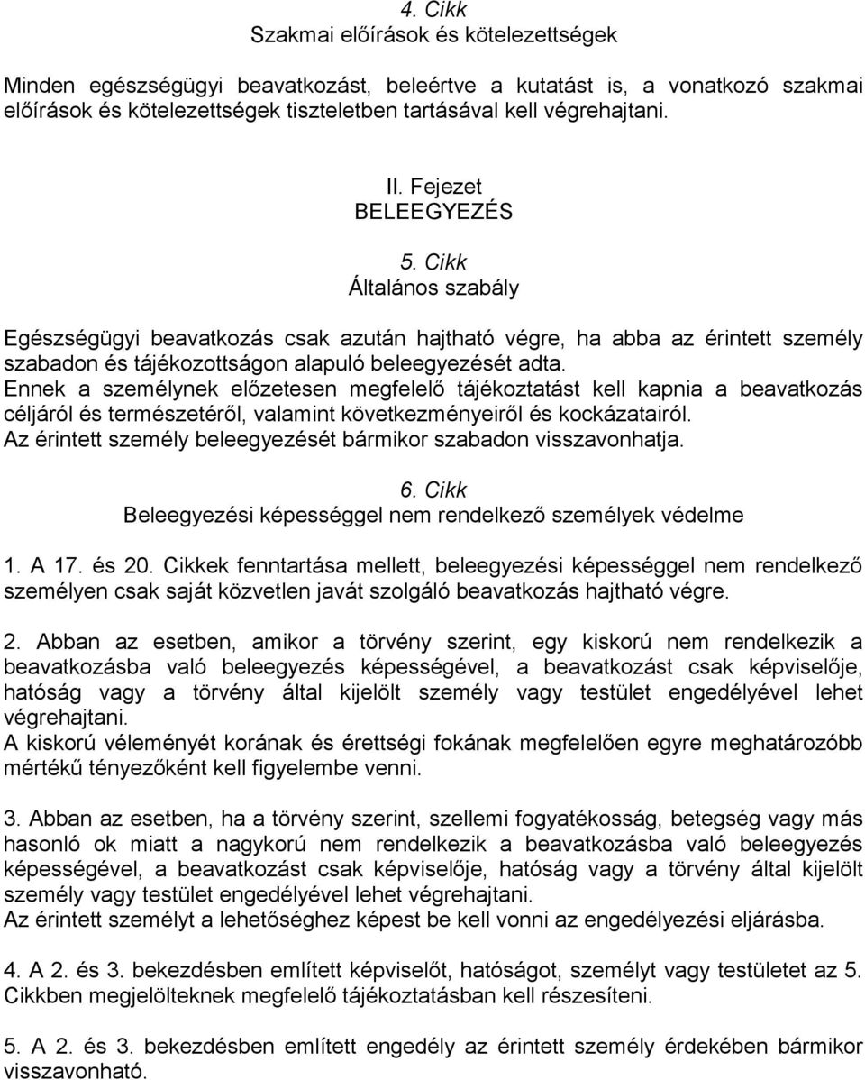 Ennek a személynek előzetesen megfelelő tájékoztatást kell kapnia a beavatkozás céljáról és természetéről, valamint következményeiről és kockázatairól.