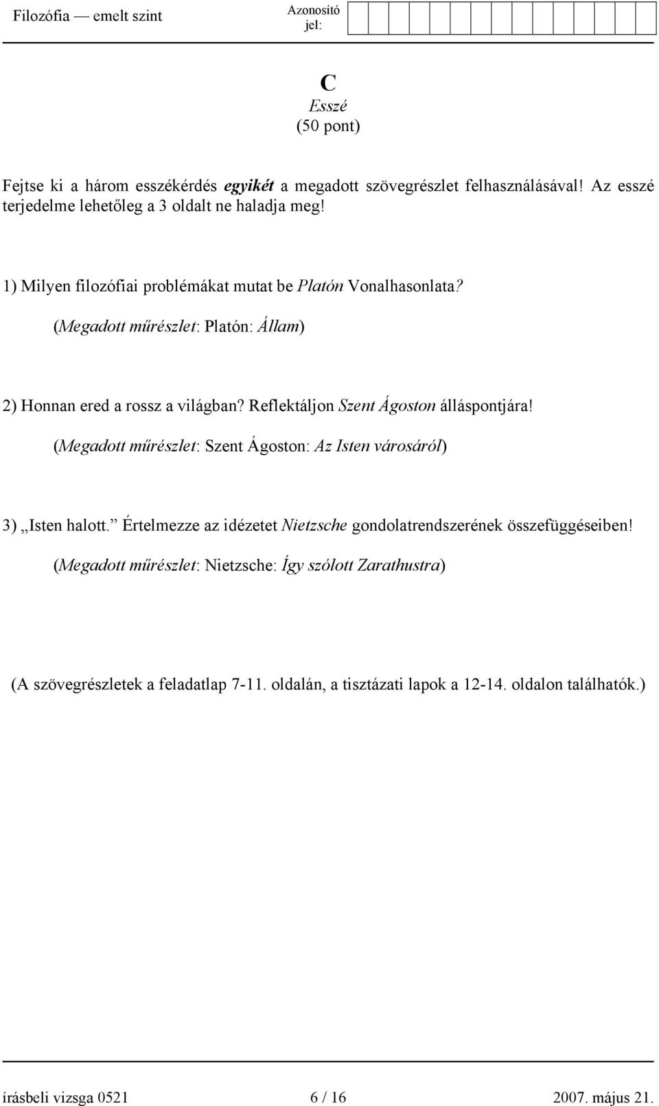 Reflektáljon Szent Ágoston álláspontjára! (Megadott műrészlet: Szent Ágoston: Az Isten városáról) 3) Isten halott.