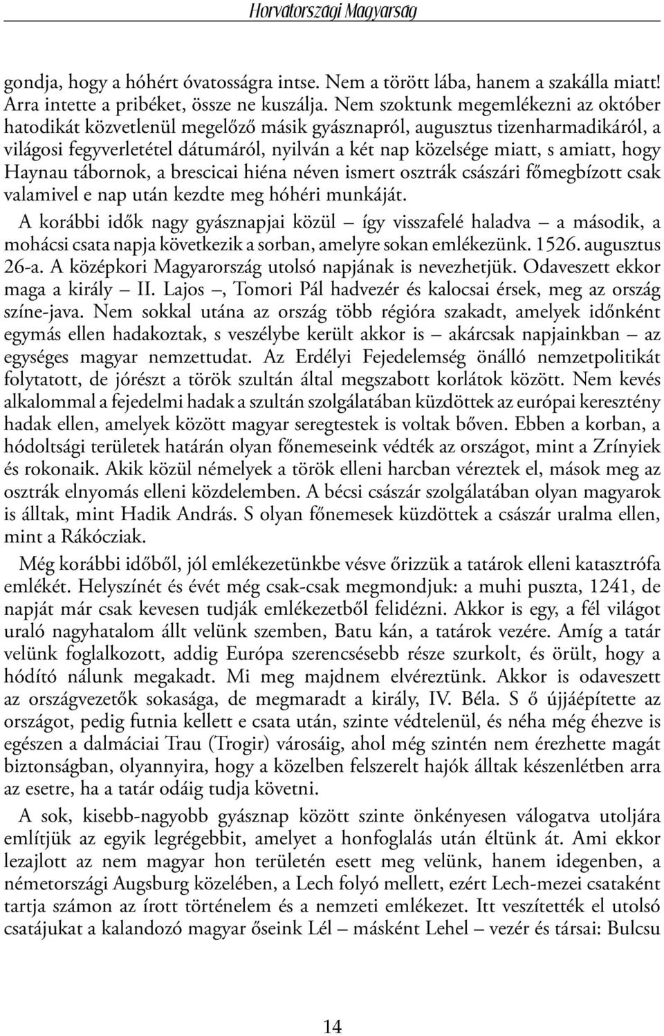 hogy Haynau tábornok, a brescicai hiéna néven ismert osztrák császári főmegbízott csak valamivel e nap után kezdte meg hóhéri munkáját.