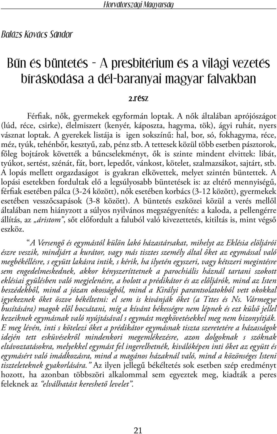 A gyerekek listája is igen sokszínű: hal, bor, só, fokhagyma, réce, méz, tyúk, tehénbőr, kesztyű, zab, pénz stb.