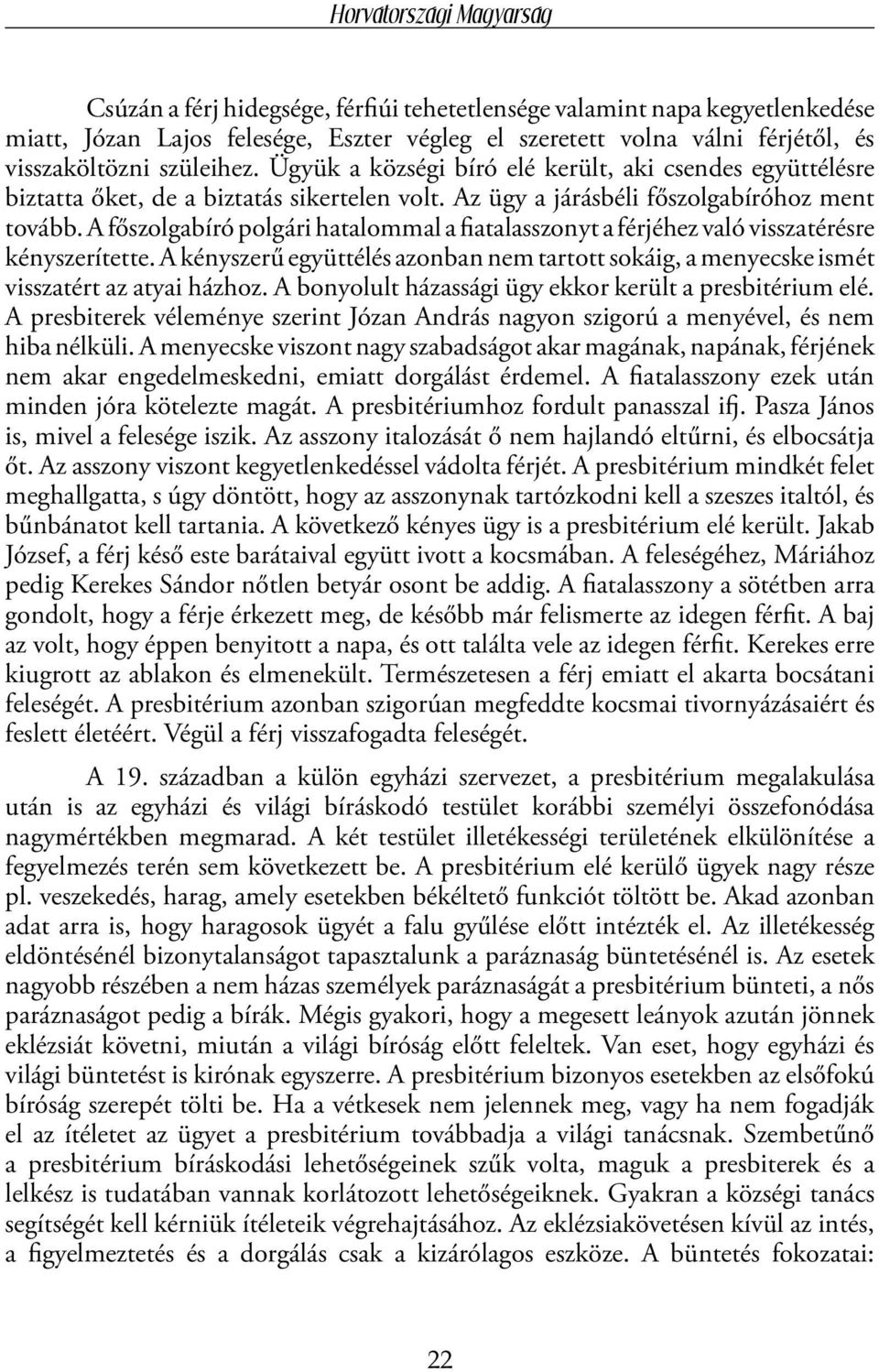 A főszolgabíró polgári hatalommal a fiatalasszonyt a férjéhez való visszatérésre kényszerítette. A kényszerű együttélés azonban nem tartott sokáig, a menyecske ismét visszatért az atyai házhoz.