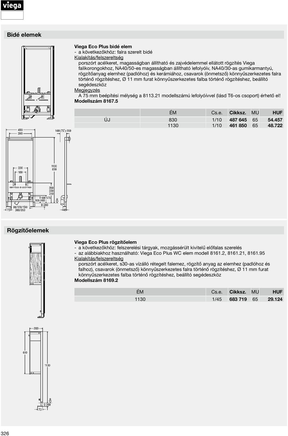 történő rögzítéshez, beállító segédeszköz A 75 mm beépítési mélység a 8113.21 modellszámú lefolyóívvel (lásd T6-os csoport) érhető el! Modellszám 8167.5 ÚJ 830 1/10 487 645 65 54.