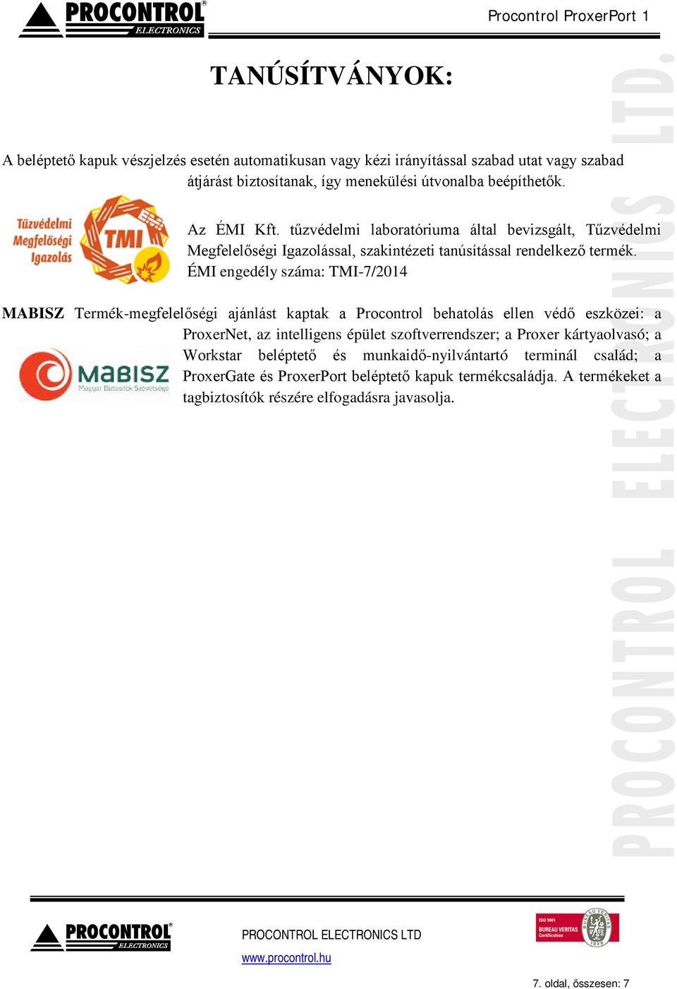 ÉMI engedély száma: TMI-7/2014 MABISZ Termék-megfelelőségi ajánlást kaptak a Procontrol behatolás ellen védő eszközei: a ProxerNet, az intelligens épület szoftverrendszer; a