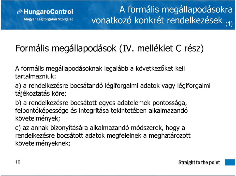 adatok vagy légiforgalmi tájékoztatás köre; b) a rendelkezésre bocsátott egyes adatelemek pontossága, felbontóképessége és integritása