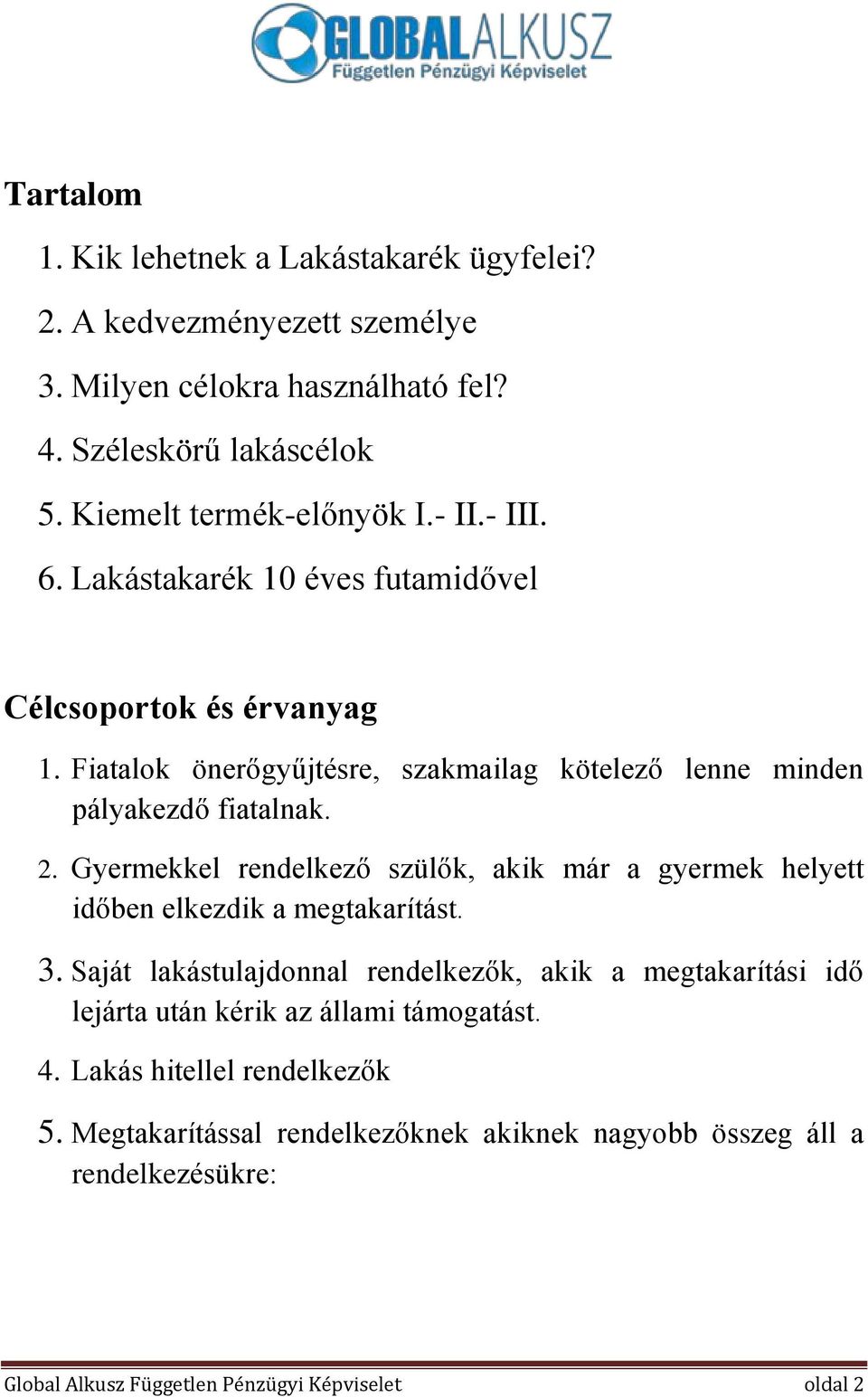 Gyermekkel rendelkező szülők, akik már a gyermek helyett időben elkezdik a megtakarítást. 3.