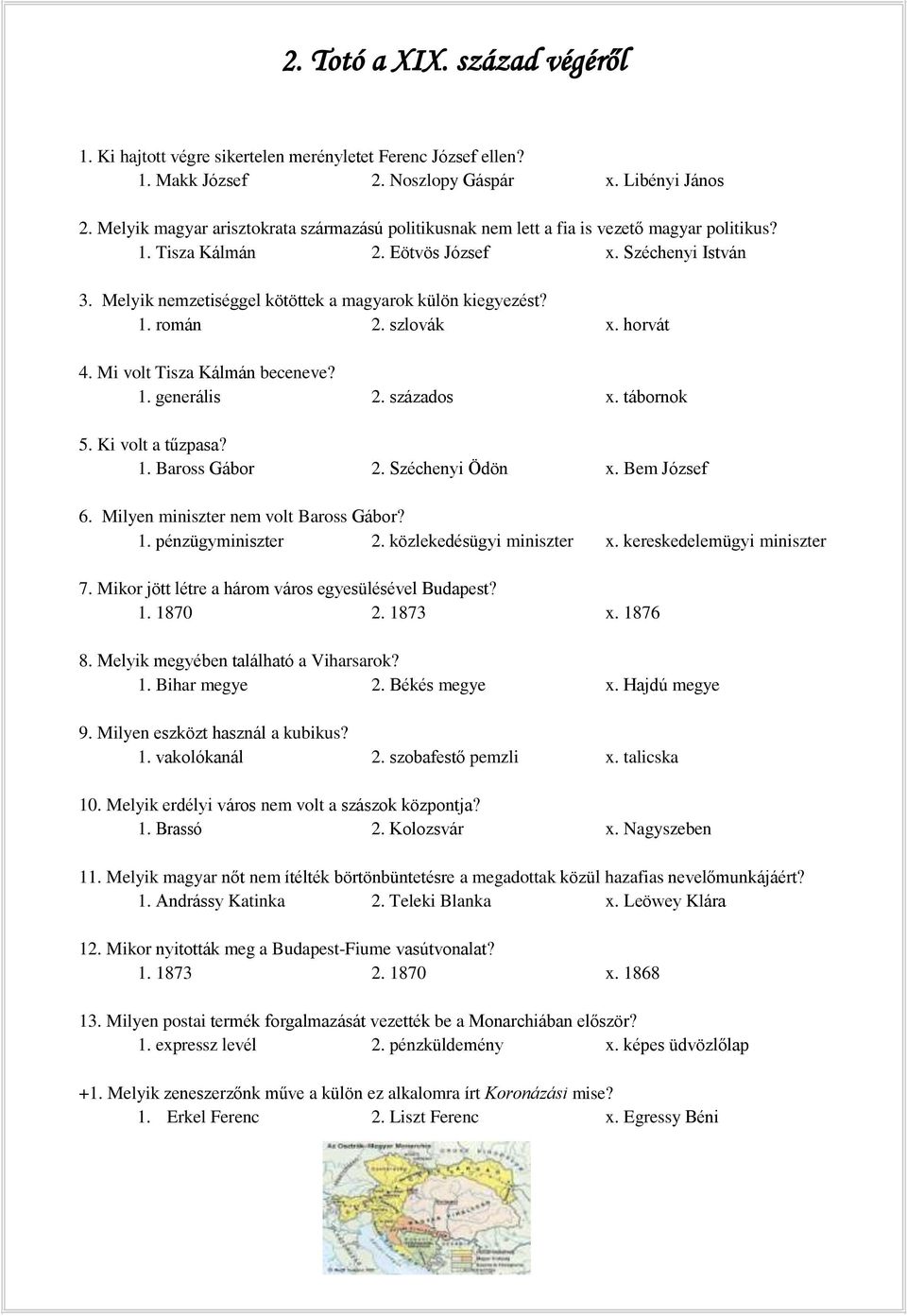 Melyik nemzetiséggel kötöttek a magyarok külön kiegyezést? 1. román 2. szlovák x. horvát 4. Mi volt Tisza Kálmán beceneve? 1. generális 2. százados x. tábornok 5. Ki volt a tűzpasa? 1. Baross Gábor 2.