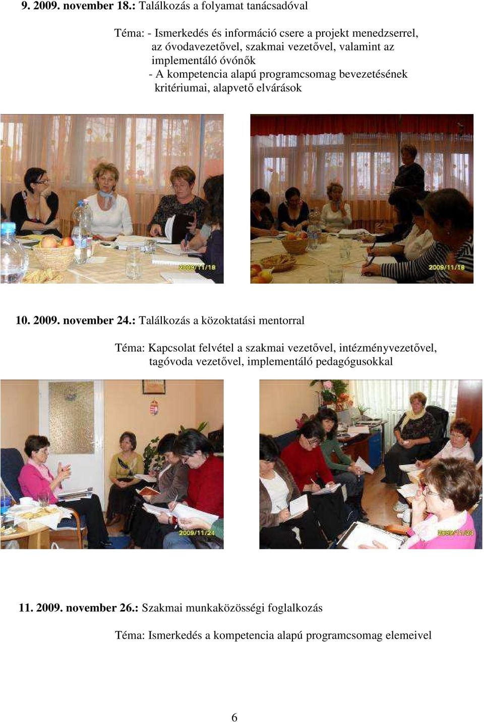valamint az implementáló óvónők - A kompetencia alapú programcsomag bevezetésének kritériumai, alapvető elvárások 10. 2009. november 24.
