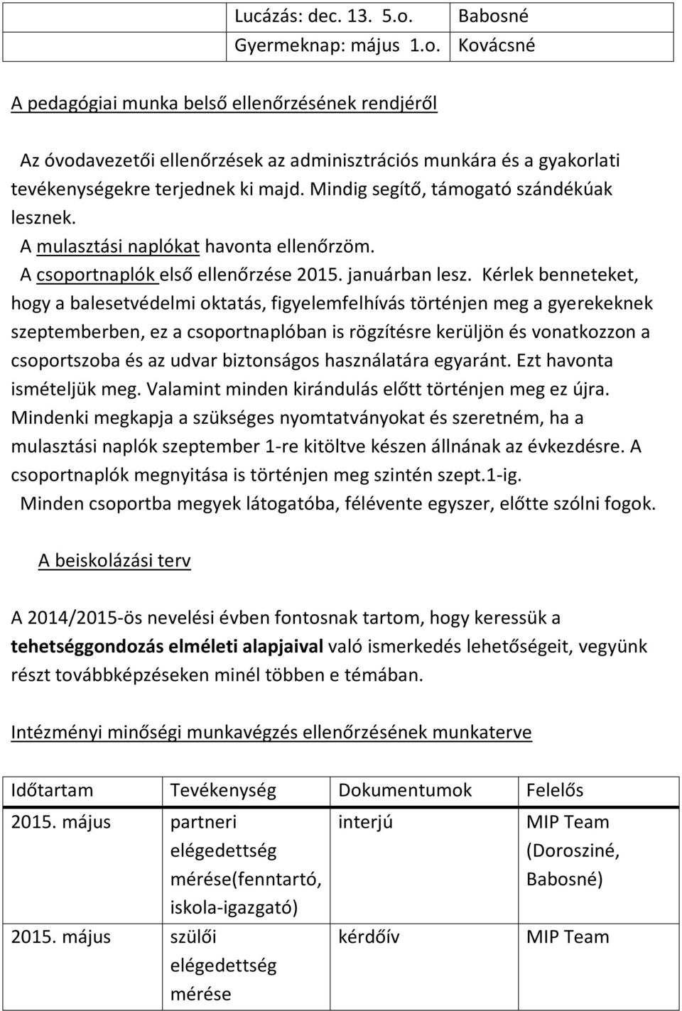 Kérlek benneteket, hogy a balesetvédelmi oktatás, figyelemfelhívás történjen meg a gyerekeknek szeptemberben, ez a csoportnaplóban is rögzítésre kerüljön és vonatkozzon a csoportszoba és az udvar