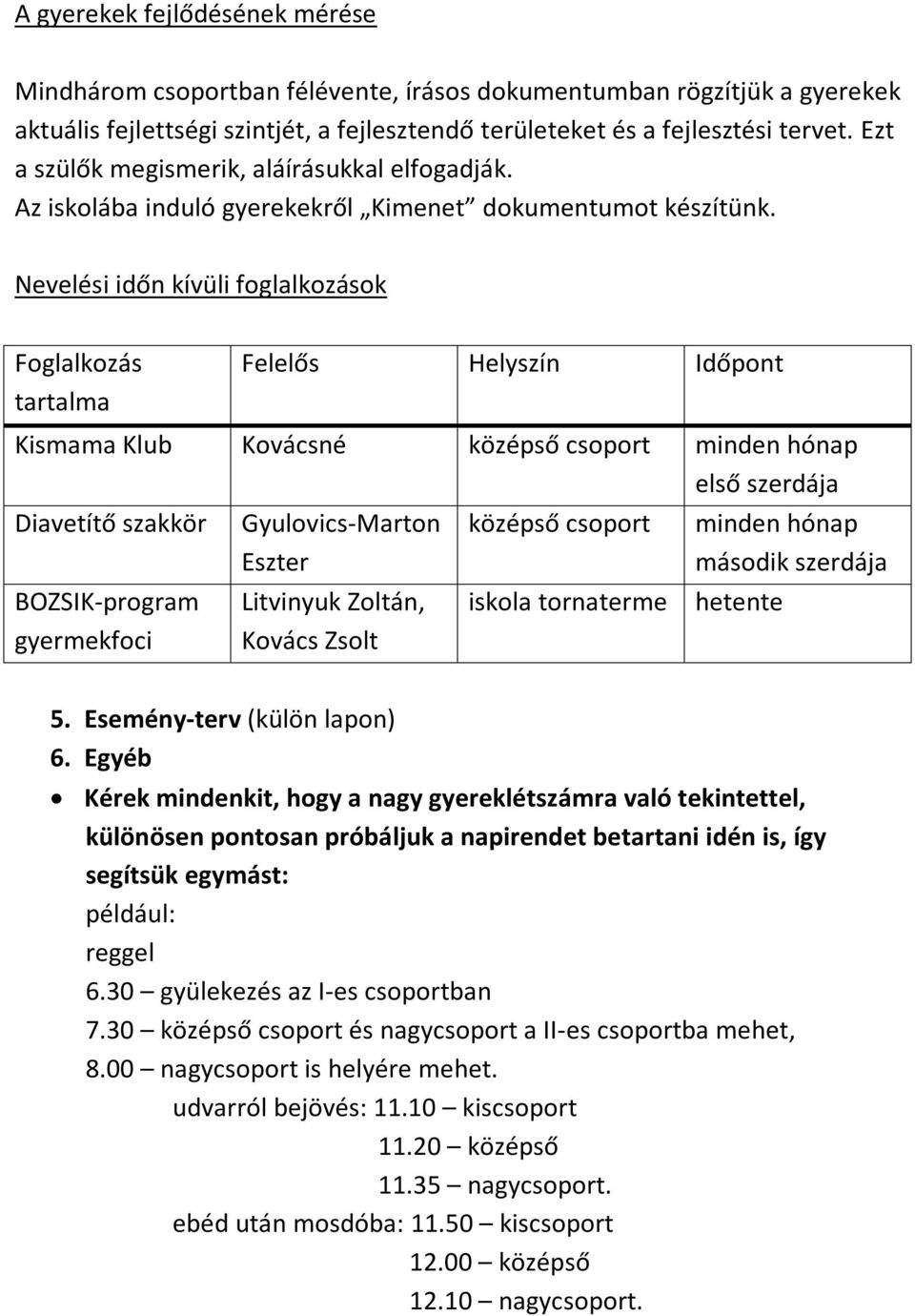 Nevelési időn kívüli foglalkozások Foglalkozás tartalma Felelős Helyszín Időpont Kismama Klub középső csoport minden hónap első szerdája Diavetítő szakkör BOZSIK-program gyermekfoci Gyulovics-Marton