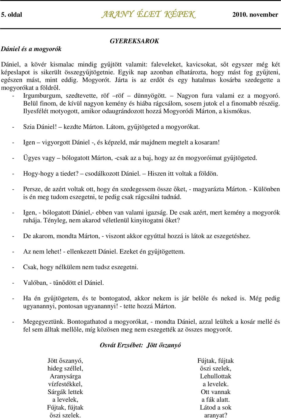 - Irgumburgum, szedtevette, röf röf dünnyögött. Nagyon fura valami ez a mogyoró. Belül finom, de kívül nagyon kemény és hiába rágcsálom, sosem jutok el a finomabb részéig.