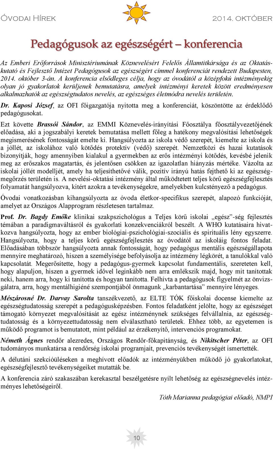 A konferencia elsődleges célja, hogy az óvodától a középfokú intézményekig olyan jó gyakorlatok kerüljenek bemutatásra, amelyek intézményi keretek között eredményesen alkalmazhatók az egészségtudatos