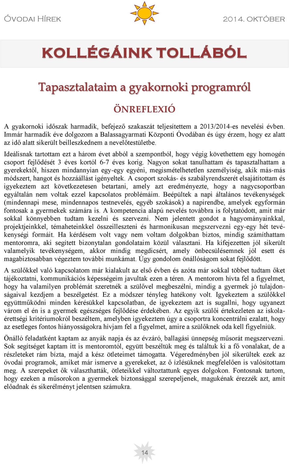 Ideálisnak tartottam ezt a három évet abból a szempontból, hogy végig követhettem egy homogén csoport fejlődését 3 éves kortól 6-7 éves korig.