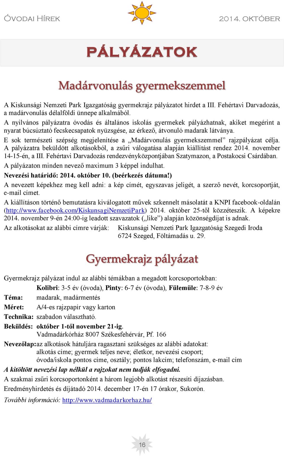 E sok természeti szépség megjelenítése a Madárvonulás gyermekszemmel rajzpályázat célja. A pályázatra beküldött alkotásokból, a zsűri válogatása alapján kiállítást rendez 2014.