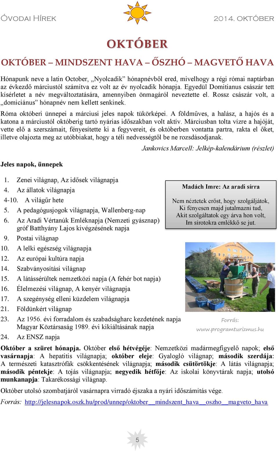 Róma októberi ünnepei a márciusi jeles napok tükörképei. A földműves, a halász, a hajós és a katona a márciustól októberig tartó nyárias időszakban volt aktív.