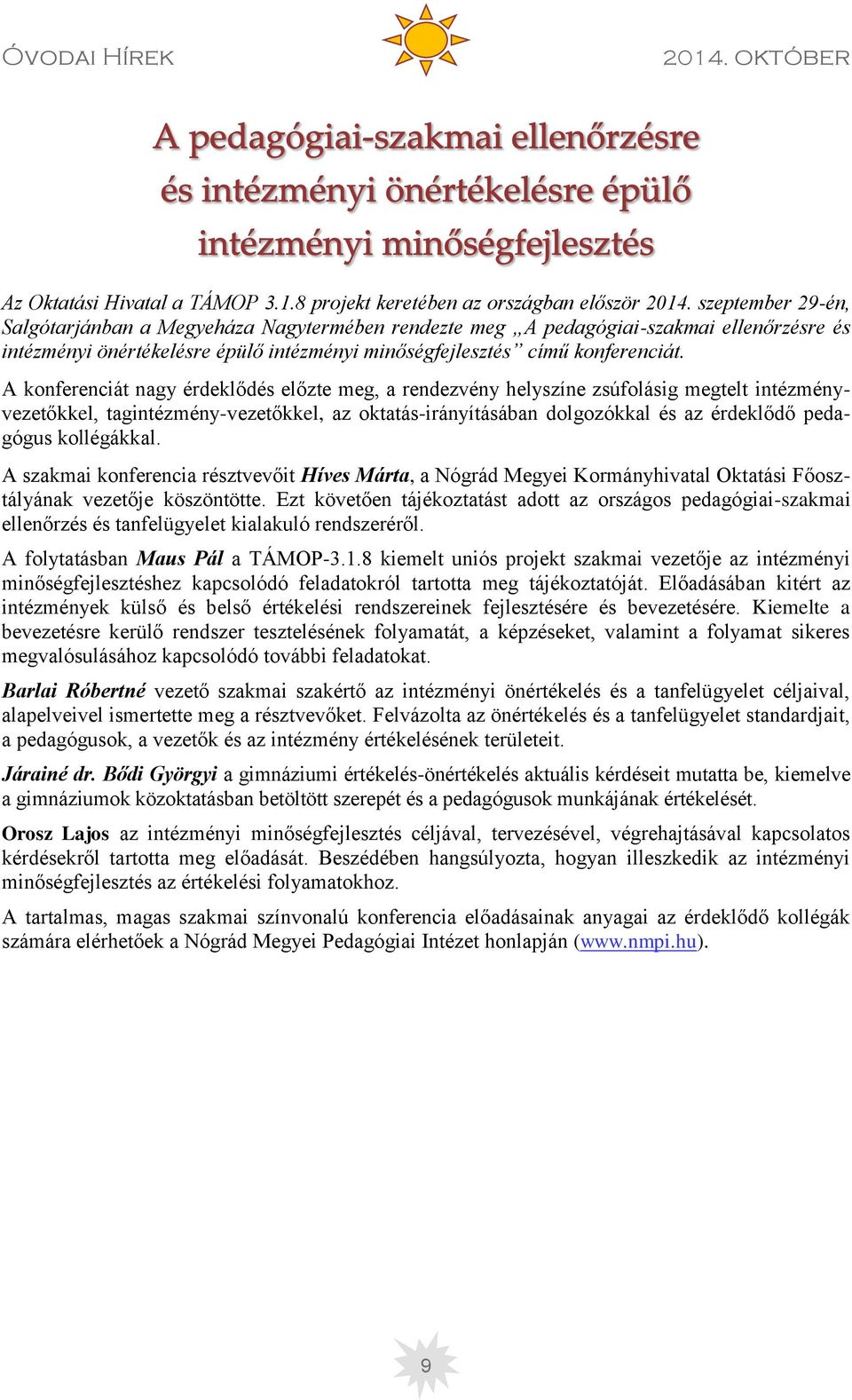 A konferenciát nagy érdeklődés előzte meg, a rendezvény helyszíne zsúfolásig megtelt intézményvezetőkkel, tagintézmény-vezetőkkel, az oktatás-irányításában dolgozókkal és az érdeklődő pedagógus