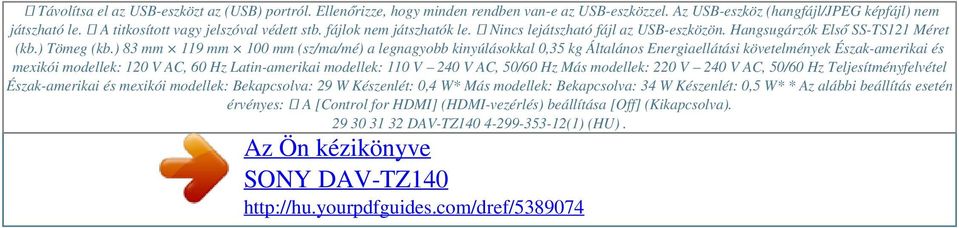 ) 83 mm 119 mm 100 mm (sz/ma/mé) a legnagyobb kinyúlásokkal 0,35 kg Általános Energiaellátási követelmények Észak-amerikai és mexikói modellek: 120 V AC, 60 Hz Latin-amerikai modellek: 110 V 240 V