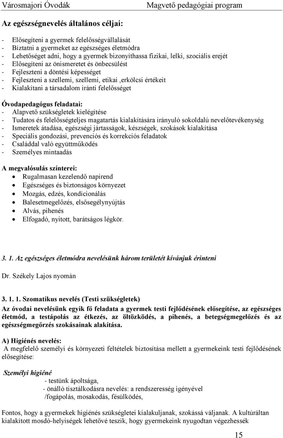 felelősséget Óvodapedagógus feladatai: - Alapvető szükségletek kielégítése - Tudatos és felelősségteljes magatartás kialakítására irányuló sokoldalú nevelőtevékenység - Ismeretek átadása, egészségi