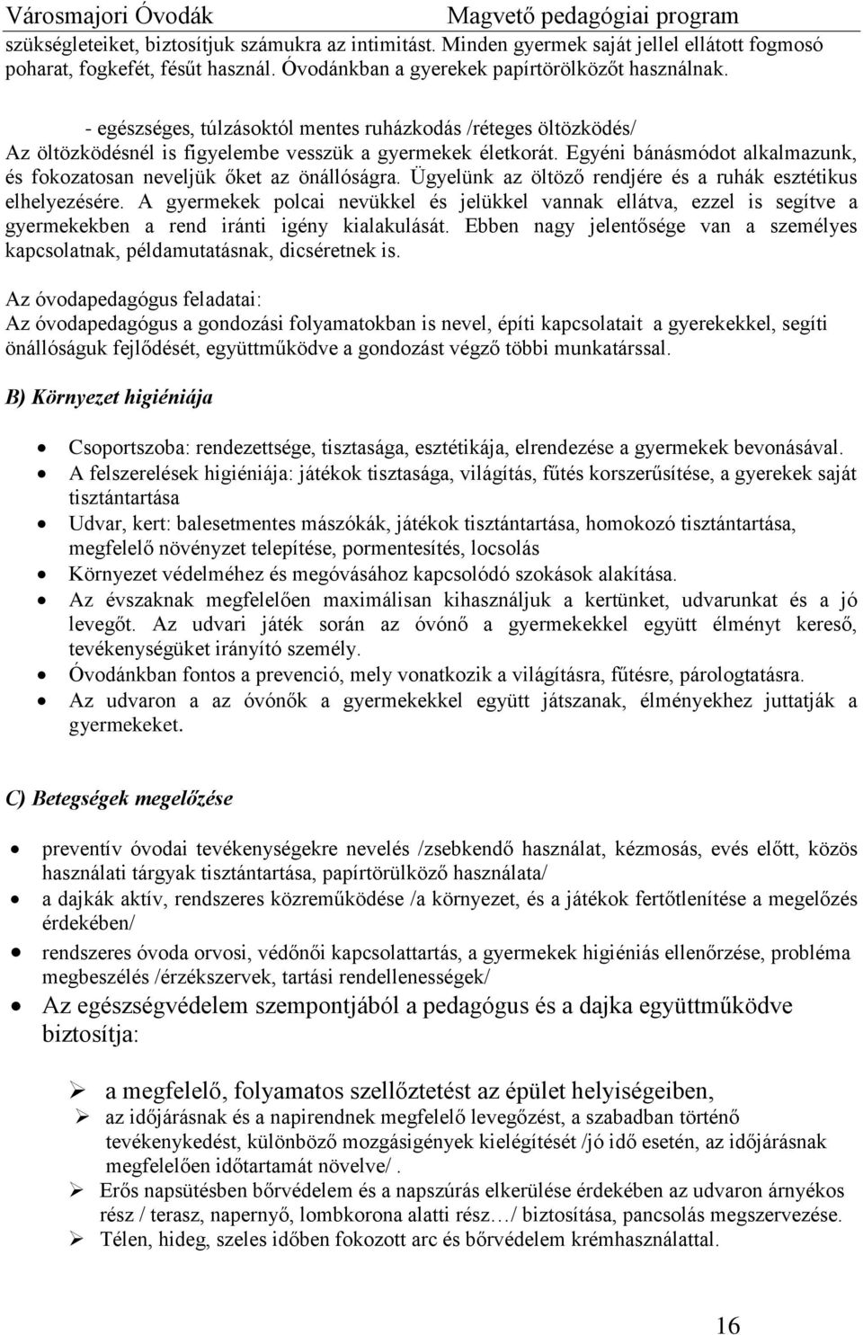 Egyéni bánásmódot alkalmazunk, és fokozatosan neveljük őket az önállóságra. Ügyelünk az öltöző rendjére és a ruhák esztétikus elhelyezésére.