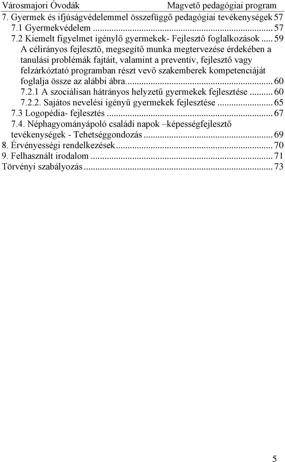 kompetenciáját foglalja össze az alábbi ábra.... 60 7.2.1 A szociálisan hátrányos helyzetű gyermekek fejlesztése... 60 7.2.2. Sajátos nevelési igényű gyermekek fejlesztése... 65 7.