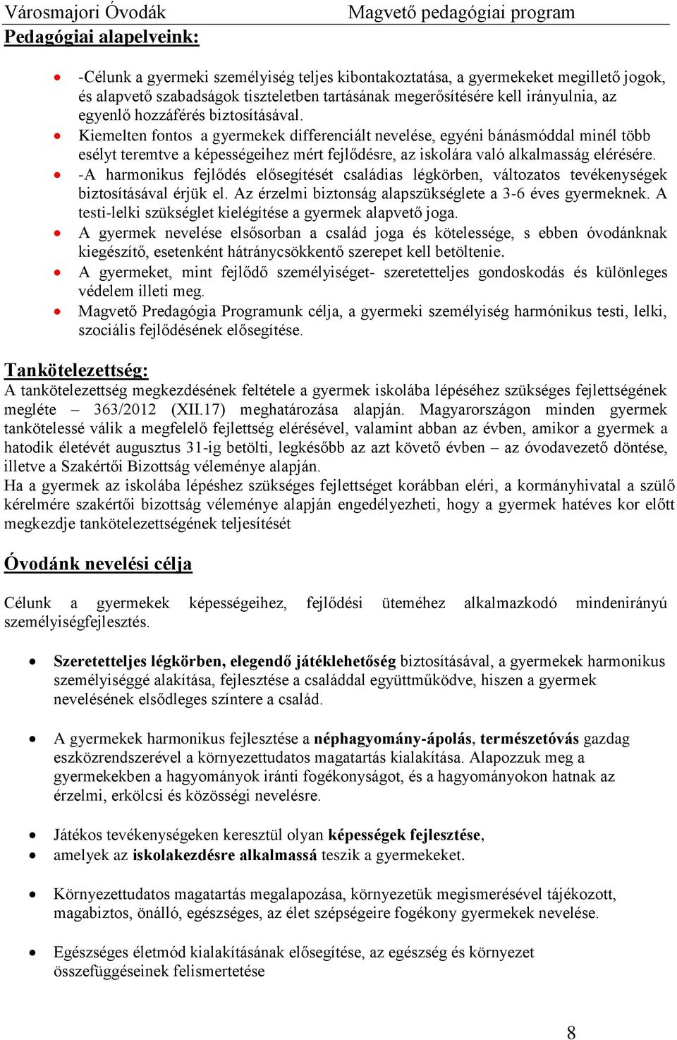 Kiemelten fontos a gyermekek differenciált nevelése, egyéni bánásmóddal minél több esélyt teremtve a képességeihez mért fejlődésre, az iskolára való alkalmasság elérésére.