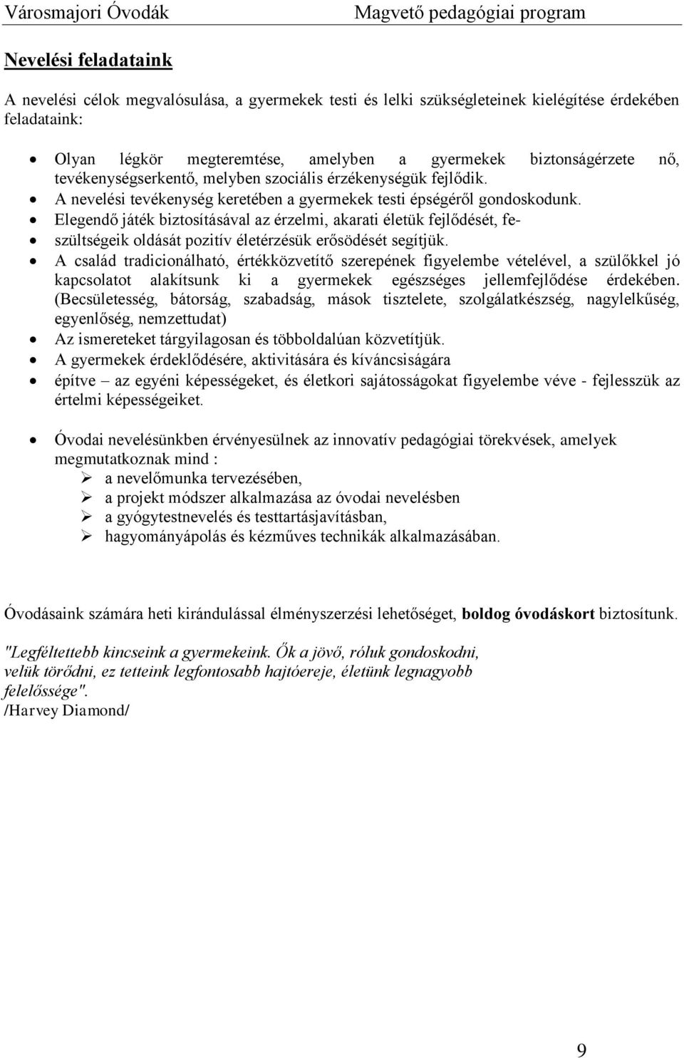 Elegendő játék biztosításával az érzelmi, akarati életük fejlődését, fe- szültségeik oldását pozitív életérzésük erősödését segítjük.