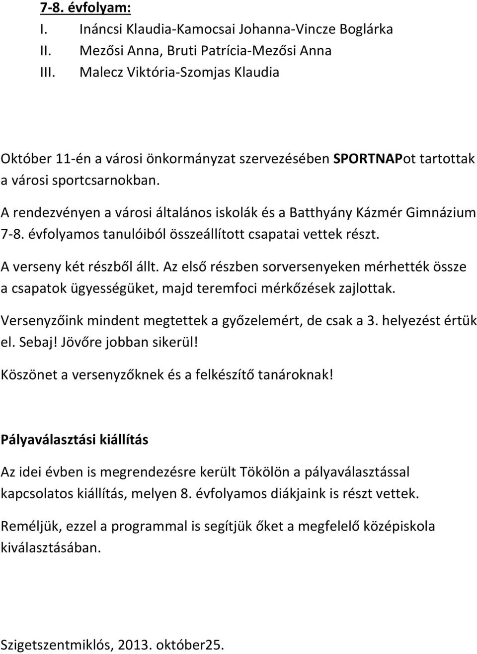 A rendezvényen a városi általános iskolák és a Batthyány Kázmér Gimnázium 7 8. évfolyamos tanulóiból összeállított csapatai vettek részt. A verseny két részből állt.