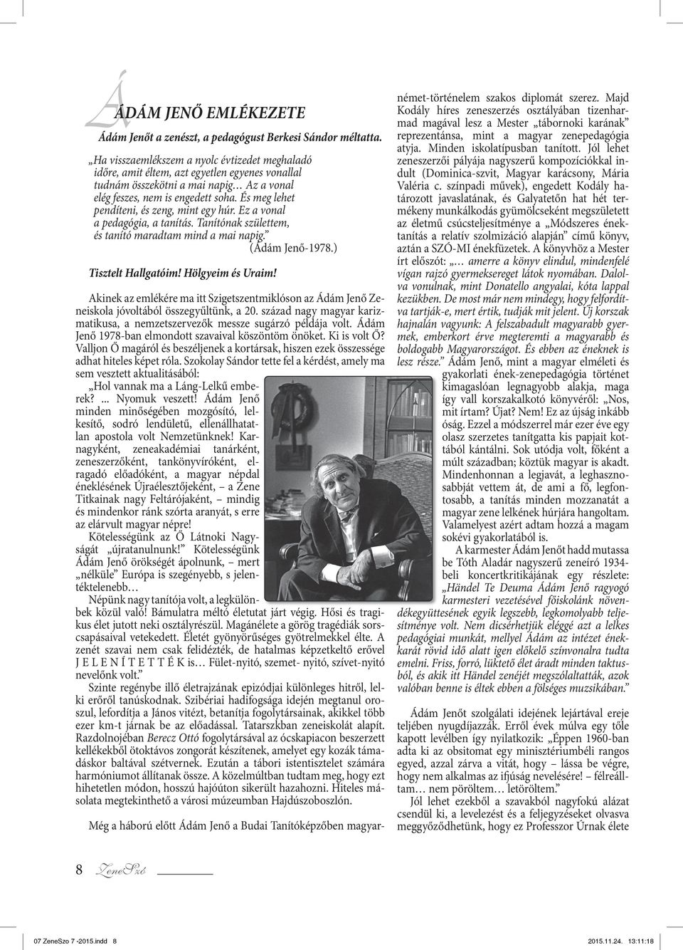 És meg lehet pendíteni, és zeng, mint egy húr. Ez a vonal a pedagógia, a tanítás. Tanítónak születtem, és tanító maradtam mind a mai napig. (Ádám Jenő-1978.) Tisztelt Hallgatóim! Hölgyeim és Uraim!