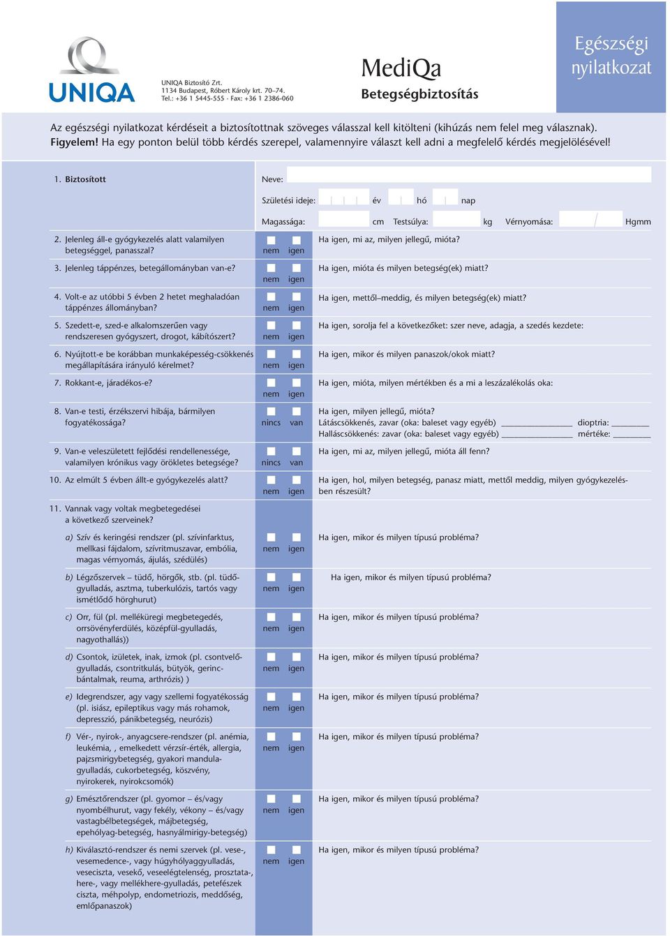 válasznak). Figyelem! Ha egy ponton belül több kérdés szerepel, valamennyire választ kell adni a megfelelő kérdés megjelölésével! 1.